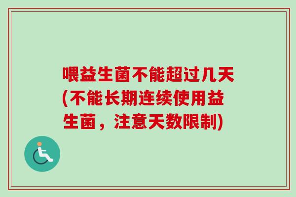 喂益生菌不能超过几天(不能长期连续使用益生菌，注意天数限制)