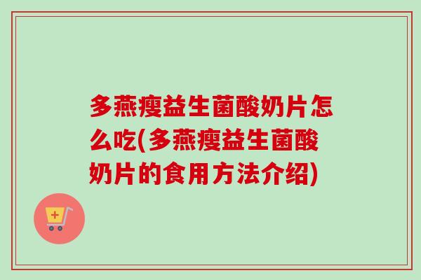 多燕瘦益生菌酸奶片怎么吃(多燕瘦益生菌酸奶片的食用方法介绍)