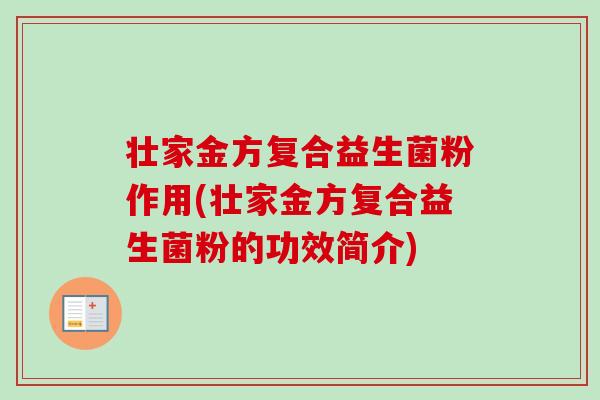 壮家金方复合益生菌粉作用(壮家金方复合益生菌粉的功效简介)