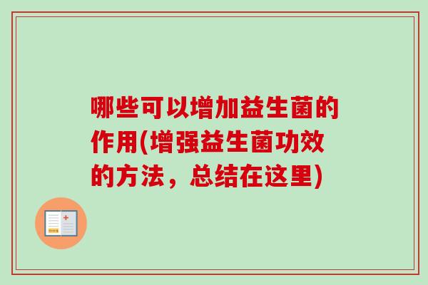 哪些可以增加益生菌的作用(增强益生菌功效的方法,总结在这里) 哪些可以增加益生菌的作用(增强益生菌功效的方法,总结在这里)