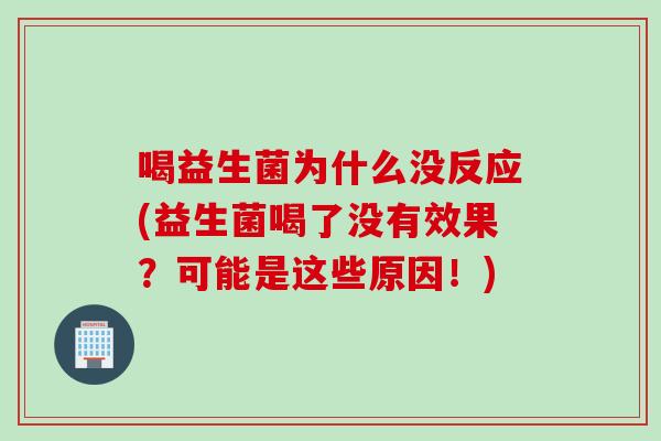 喝益生菌为什么没反应(益生菌喝了没有效果?可能是这些原因!) 喝益生菌为什么没反应(益生菌喝了没有效果?可能是这些原因!)