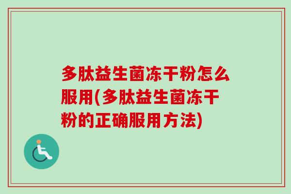 多肽益生菌冻干粉怎么服用(多肽益生菌冻干粉的正确服用方法)