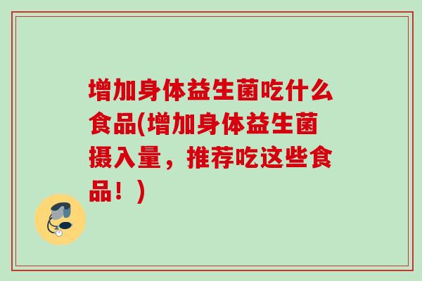 增加身体益生菌吃什么食品(增加身体益生菌摄入量,推荐吃这些食品!) 增加身体益生菌吃什么食品(增加身体益生菌摄入量,推荐吃这些食品!)