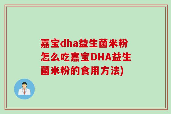 嘉宝dha益生菌米粉怎么吃嘉宝DHA益生菌米粉的食用方法) 嘉宝dha益生菌米粉怎么吃嘉宝DHA益生菌米粉的食用方法)