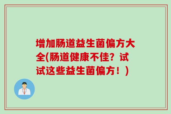 增加肠道益生菌偏方大全(肠道健康不佳?试试这些益生菌偏方!) 增加肠道益生菌偏方大全(肠道健康不佳?试试这些益生菌偏方!)