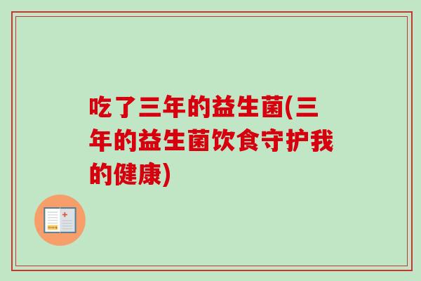 吃了三年的益生菌(三年的益生菌饮食守护我的健康)