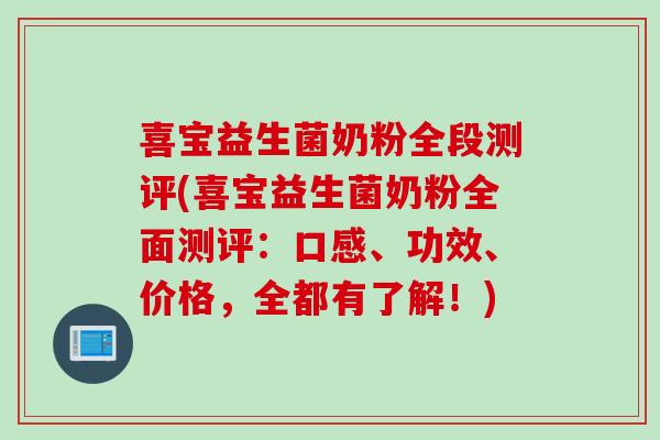 喜宝益生菌奶粉全段测评(喜宝益生菌奶粉全面测评:口感、功效、价格,全都有了解!) 喜宝益生菌奶粉全段测评(喜宝益生菌奶粉全面测评:口感、功效、价格,全都有了解!)