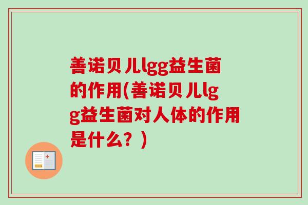 善诺贝儿lgg益生菌的作用(善诺贝儿lgg益生菌对人体的作用是什么？)