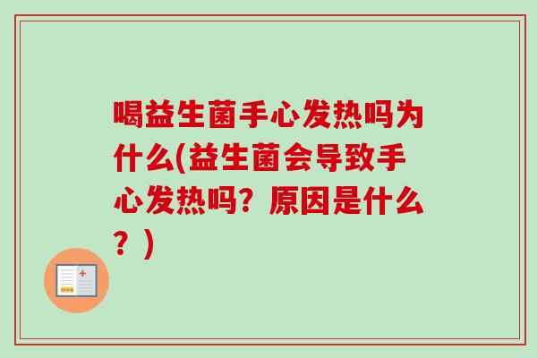 喝益生菌手心发热吗为什么(益生菌会导致手心发热吗？原因是什么？)