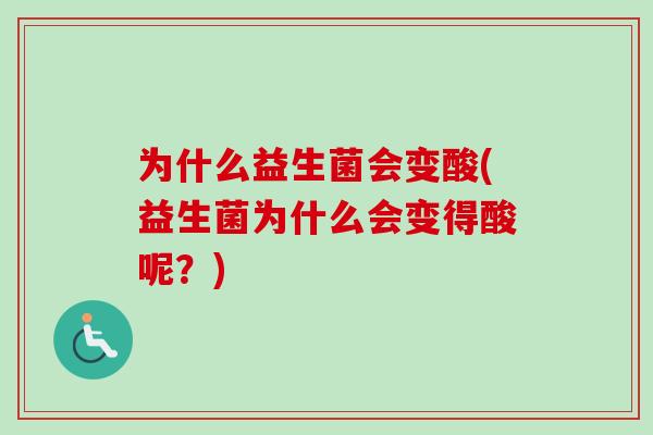 为什么益生菌会变酸(益生菌为什么会变得酸呢？)