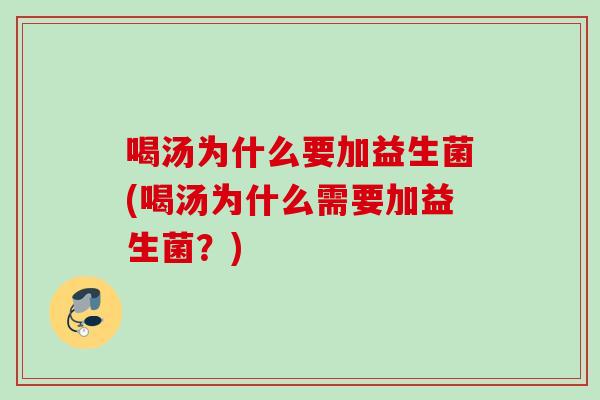 喝汤为什么要加益生菌(喝汤为什么需要加益生菌?) 喝汤为什么要加益生菌(喝汤为什么需要加益生菌?)