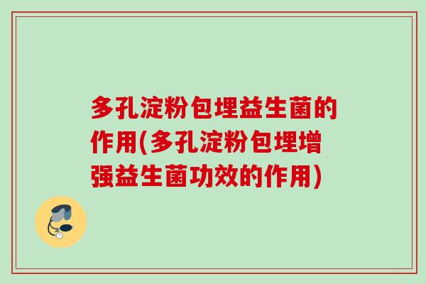 多孔淀粉包埋益生菌的作用(多孔淀粉包埋增强益生菌功效的作用)