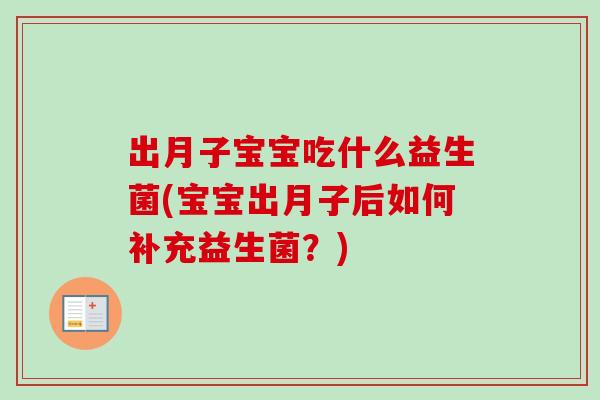 出月子宝宝吃什么益生菌(宝宝出月子后如何补充益生菌?) 出月子宝宝吃什么益生菌(宝宝出月子后如何补充益生菌?)