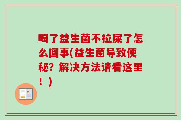 喝了益生菌不拉屎了怎么回事(益生菌导致？解决方法请看这里！)