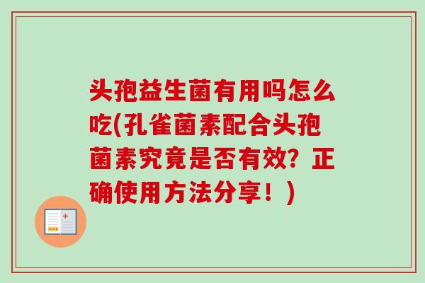 头孢益生菌有用吗怎么吃(孔雀菌素配合头孢菌素究竟是否有效？正确使用方法分享！)