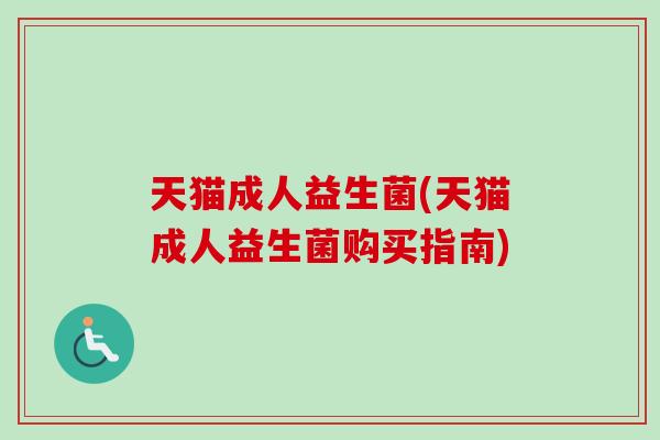 天猫成人益生菌(天猫成人益生菌购买指南) 天猫成人益生菌(天猫成人益生菌购买指南)