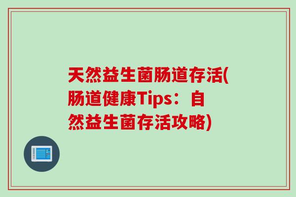 天然益生菌肠道存活(肠道健康Tips：自然益生菌存活攻略)