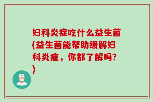 吃什么益生菌(益生菌能帮助缓解，你都了解吗？)