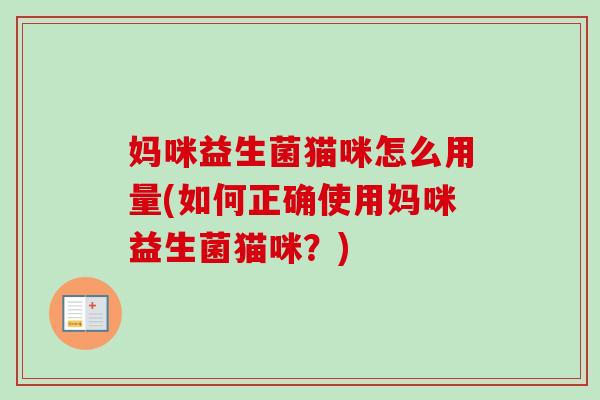 妈咪益生菌猫咪怎么用量(如何正确使用妈咪益生菌猫咪？)