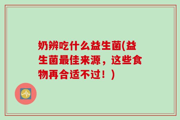奶辨吃什么益生菌(益生菌佳来源，这些食物再合适不过！)