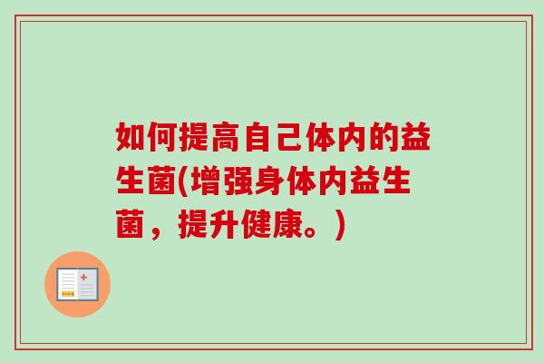 如何提高自己体内的益生菌(增强身体内益生菌,提升健康。) 如何提高自己体内的益生菌(增强身体内益生菌,提升健康。)