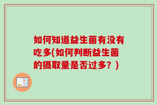 如何知道益生菌有没有吃多(如何判断益生菌的摄取量是否过多？)