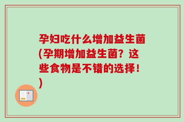 孕妇吃什么增加益生菌(孕期增加益生菌？这些食物是不错的选择！)