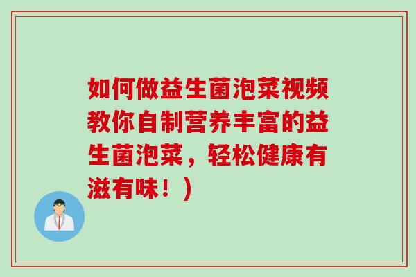 如何做益生菌泡菜视频教你自制营养丰富的益生菌泡菜,轻松健康有滋有味!) 如何做益生菌泡菜视频教你自制营养丰富的益生菌泡菜,轻松健康有滋有味!)