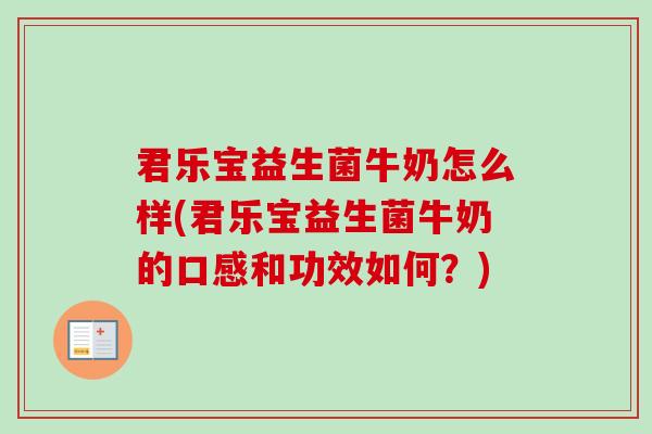 君乐宝益生菌牛奶怎么样(君乐宝益生菌牛奶的口感和功效如何?) 君乐宝益生菌牛奶怎么样(君乐宝益生菌牛奶的口感和功效如何?)