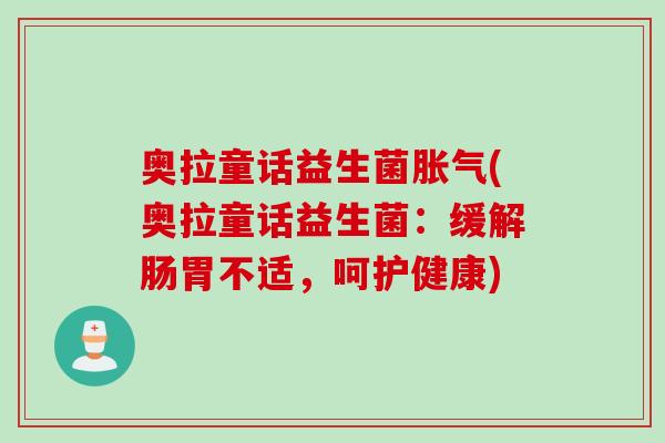 奥拉童话益生菌(奥拉童话益生菌：缓解肠胃不适，呵护健康)