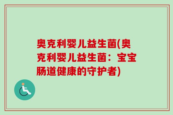 奥克利婴儿益生菌(奥克利婴儿益生菌:宝宝肠道健康的守护者) 奥克利婴儿益生菌(奥克利婴儿益生菌:宝宝肠道健康的守护者)