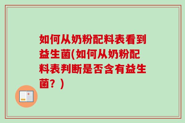 如何从奶粉配料表看到益生菌(如何从奶粉配料表判断是否含有益生菌?) 如何从奶粉配料表看到益生菌(如何从奶粉配料表判断是否含有益生菌?)