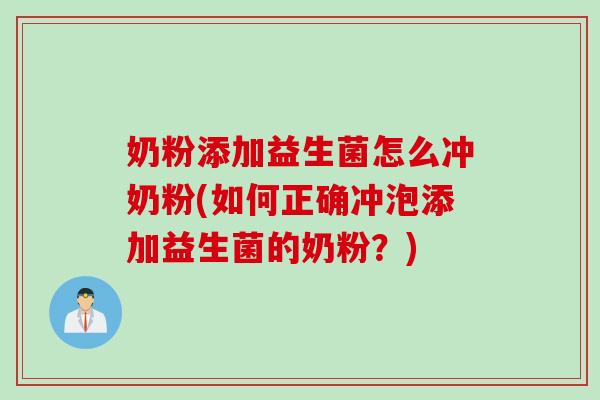 奶粉添加益生菌怎么冲奶粉(如何正确冲泡添加益生菌的奶粉？)