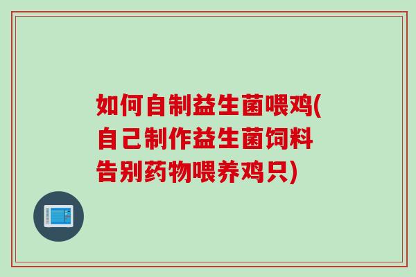如何自制益生菌喂鸡(自己制作益生菌饲料 告别喂养鸡只) 如何自制益生菌喂鸡(自己制作益生菌饲料 告别喂养鸡只)