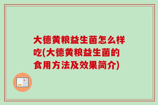 大德黄粮益生菌怎么样吃(大德黄粮益生菌的食用方法及效果简介)