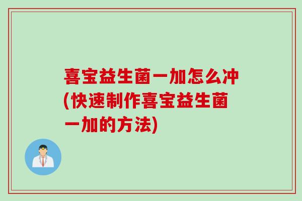 喜宝益生菌一加怎么冲(快速制作喜宝益生菌一加的方法) 喜宝益生菌一加怎么冲(快速制作喜宝益生菌一加的方法)