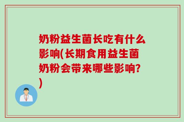 奶粉益生菌长吃有什么影响(长期食用益生菌奶粉会带来哪些影响？)