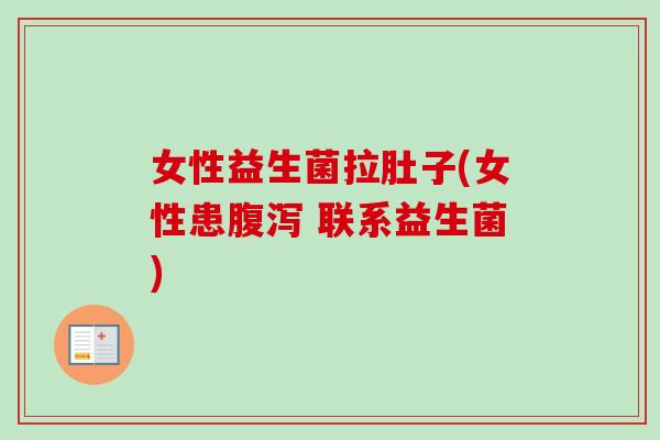 女性益生菌拉肚子(女性患 联系益生菌)