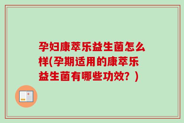 孕妇康萃乐益生菌怎么样(孕期适用的康萃乐益生菌有哪些功效?) 孕妇康萃乐益生菌怎么样(孕期适用的康萃乐益生菌有哪些功效?)