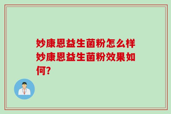 妙康恩益生菌粉怎么样妙康恩益生菌粉效果如何? 妙康恩益生菌粉怎么样妙康恩益生菌粉效果如何?