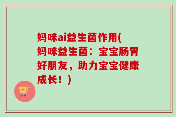 妈咪ai益生菌作用(妈咪益生菌：宝宝肠胃好朋友，助力宝宝健康成长！)