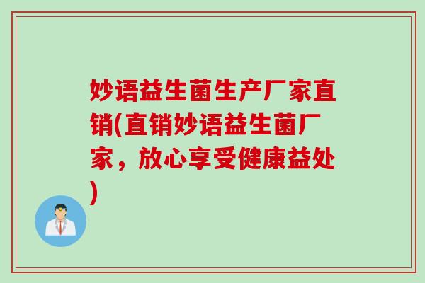 妙语益生菌生产厂家直销(直销妙语益生菌厂家,放心享受健康益处) 妙语益生菌生产厂家直销(直销妙语益生菌厂家,放心享受健康益处)