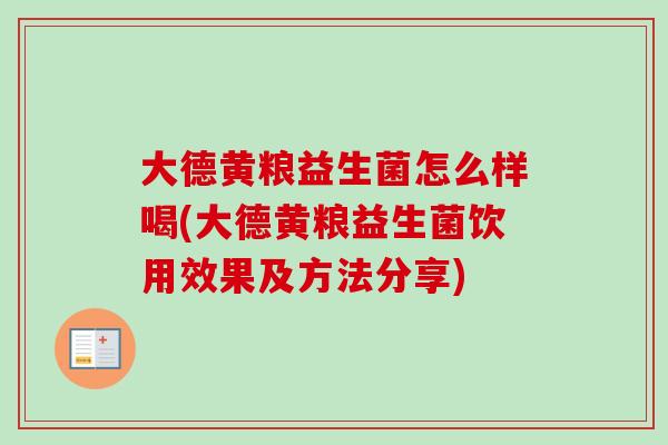 大德黄粮益生菌怎么样喝(大德黄粮益生菌饮用效果及方法分享)