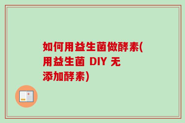 如何用益生菌做酵素(用益生菌 DIY 无添加酵素)