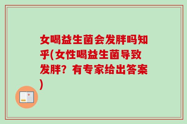 女喝益生菌会发胖吗知乎(女性喝益生菌导致发胖?有专家给出答案) 女喝益生菌会发胖吗知乎(女性喝益生菌导致发胖?有专家给出答案)