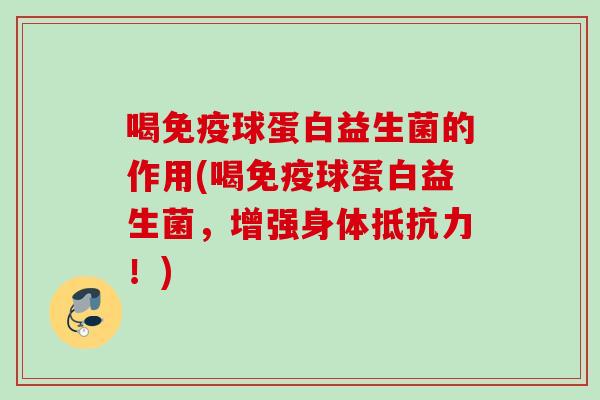 喝球蛋白益生菌的作用(喝球蛋白益生菌，增强身体！)