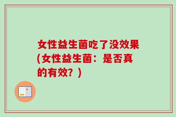 女性益生菌吃了没效果(女性益生菌：是否真的有效？)