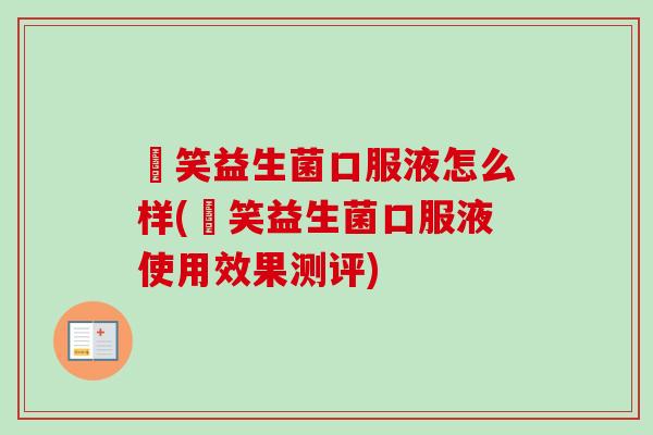 夻笑益生菌口服液怎么样(夻笑益生菌口服液使用效果测评)