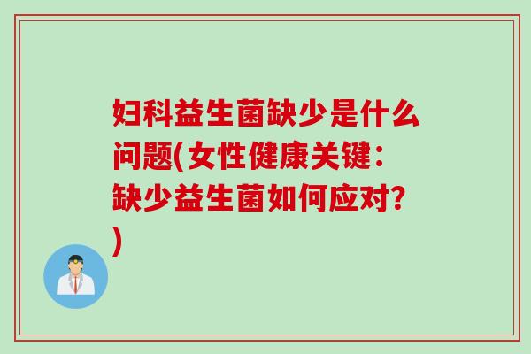 益生菌缺少是什么问题(女性健康关键：缺少益生菌如何应对？)