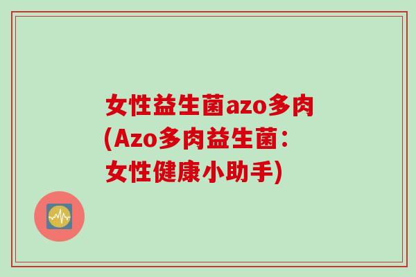 女性益生菌azo多肉(Azo多肉益生菌：女性健康小助手)